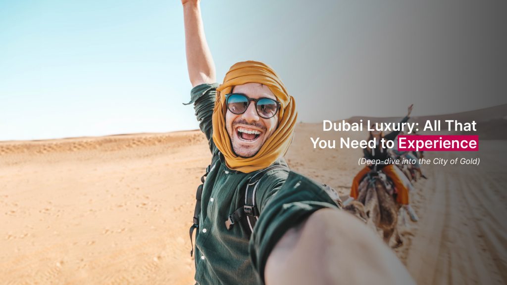 Dubai Luxury: All That You Need to Experience