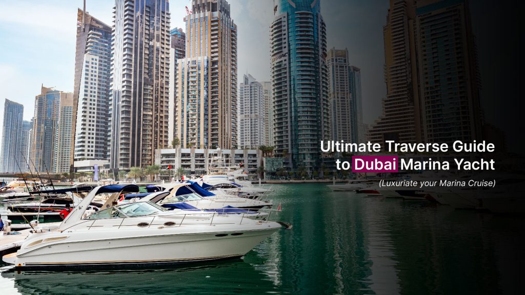 Ultimate Traverse Guide to Dubai Marina Yacht